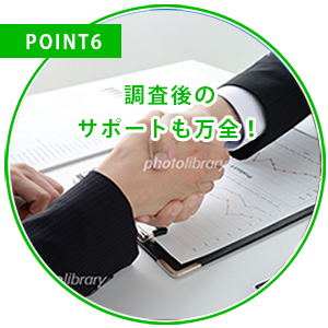 POINT6-調査後のサポートも万全！